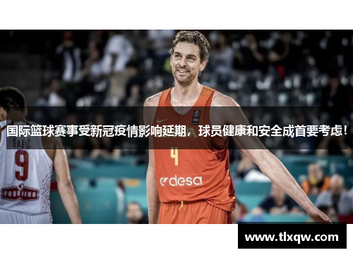 国际篮球赛事受新冠疫情影响延期，球员健康和安全成首要考虑！