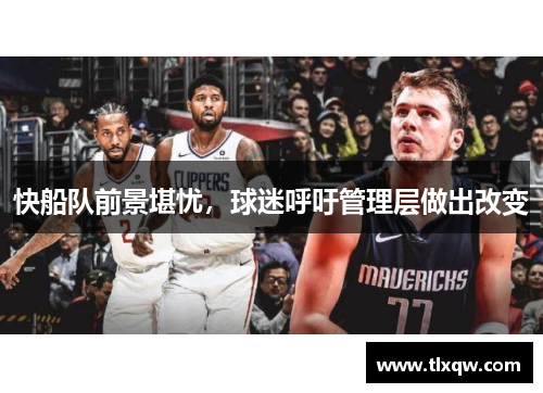 快船队前景堪忧，球迷呼吁管理层做出改变