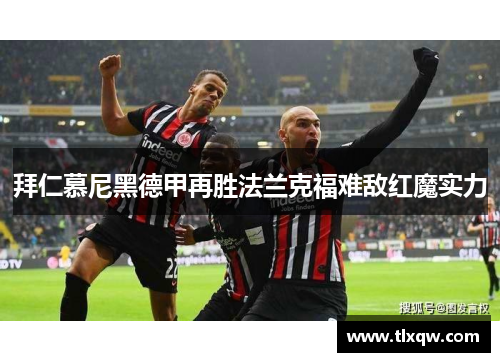 拜仁慕尼黑德甲再胜法兰克福难敌红魔实力