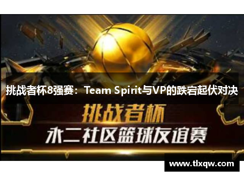挑战者杯8强赛：Team Spirit与VP的跌宕起伏对决