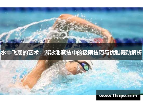 水中飞翔的艺术：游泳池竞技中的极限技巧与优雅舞动解析