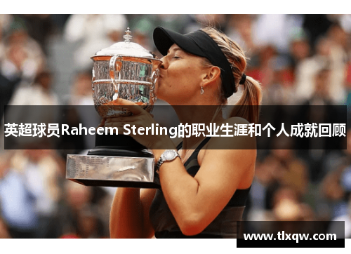 英超球员Raheem Sterling的职业生涯和个人成就回顾
