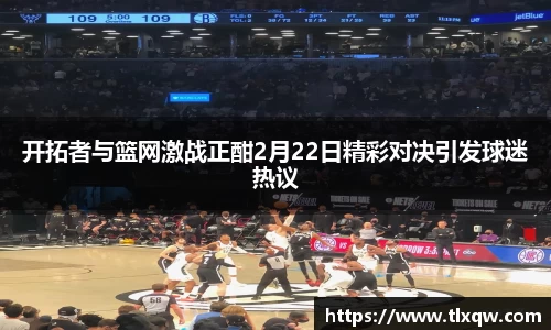 开拓者与篮网激战正酣2月22日精彩对决引发球迷热议
